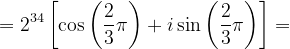 \dpi{120} =2^{34}\left [ \cos \left ( \frac{2}{3}\pi \right )+i\sin \left ( \frac{2}{3}\pi \right ) \right ]=